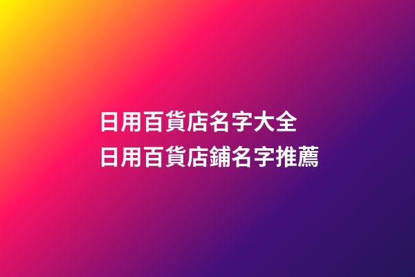 日用百貨店名字大全 日用百貨店鋪名字推薦